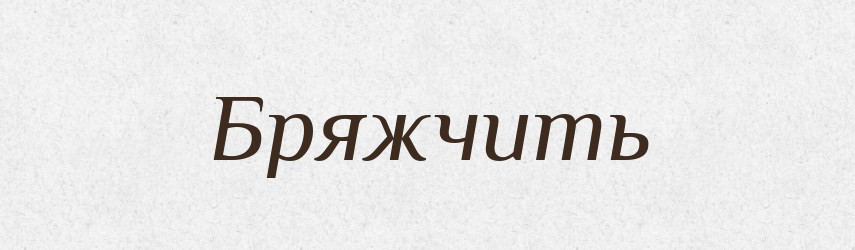 Бряжчить — Фразеологічний словник української мови