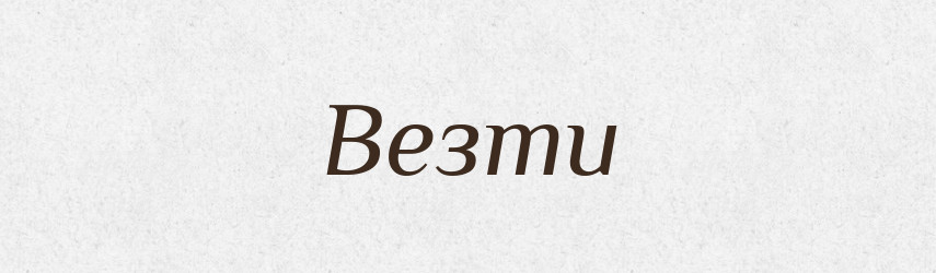 Везти — Фразеологічний словник української мови