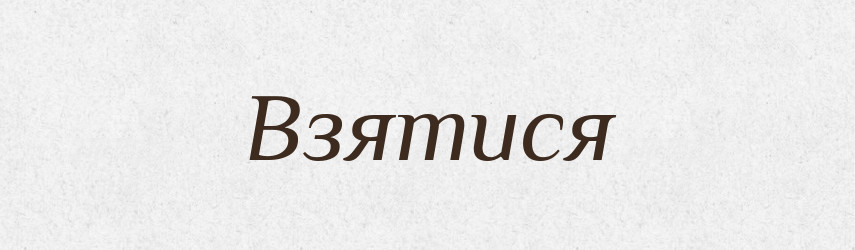 Взятися — Фразеологічний словник української мови