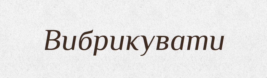 Вибрикувати — Фразеологічний словник української мови