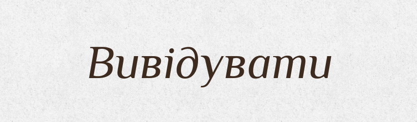 Вивідувати — Фразеологічний словник української мови