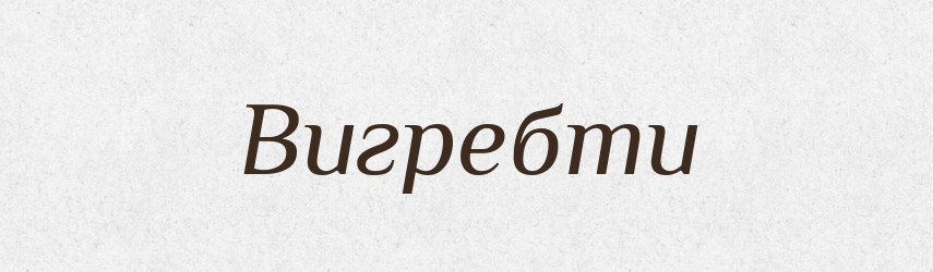 Вигребти — Фразеологічний словник української мови