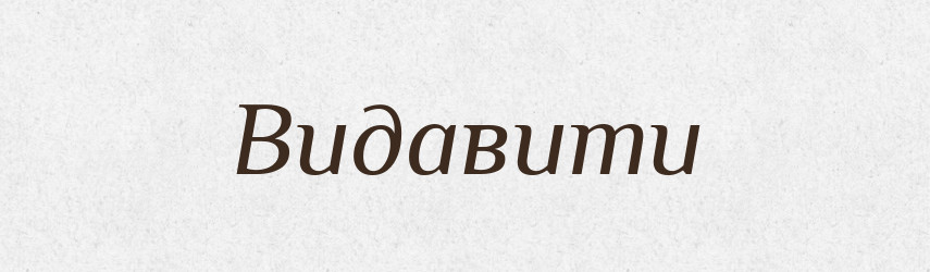 Видавити — Фразеологічний словник української мови