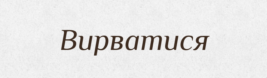 Вирватися — Фразеологічний словник української мови
