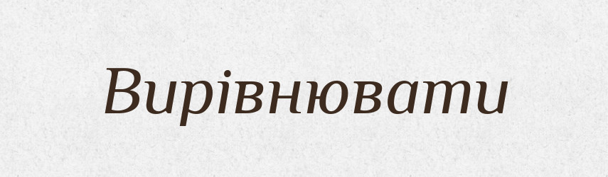 Вирівнювати — Фразеологічний словник української мови