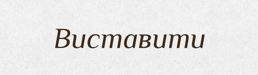 Виставити — Фразеологічний словник української мови