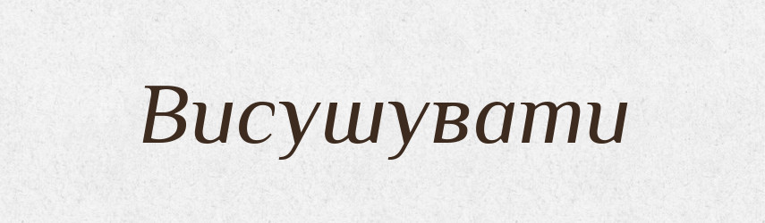 Висушувати — Фразеологічний словник української мови