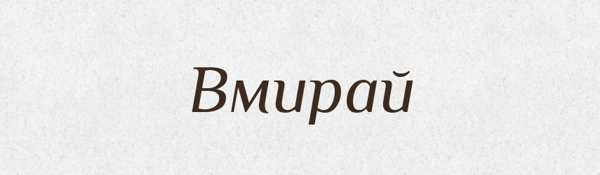 Вмирай — Фразеологічний словник української мови
