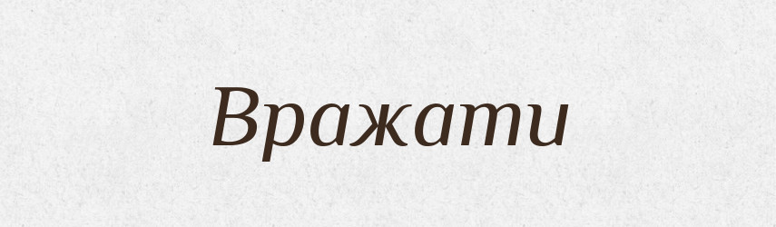 Вражати — Фразеологічний словник української мови