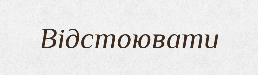 Відстоювати — Фразеологічний словник української мови