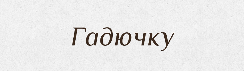 Гадючку — Фразеологічний словник української мови