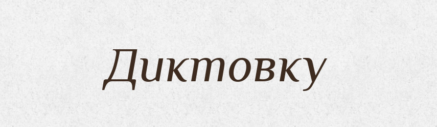 Диктовку — Фразеологічний словник української мови