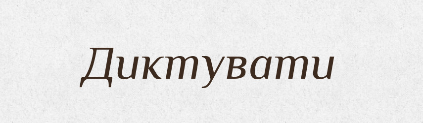 Диктувати — Фразеологічний словник української мови
