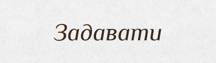 Задавати — Фразеологічний словник української мови