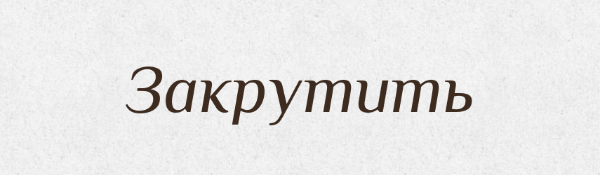 Закрутить — Фразеологічний словник української мови