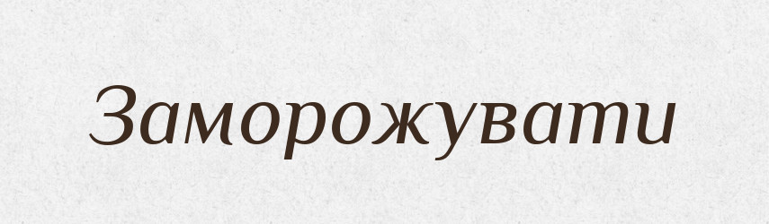 Заморожувати — Фразеологічний словник української мови