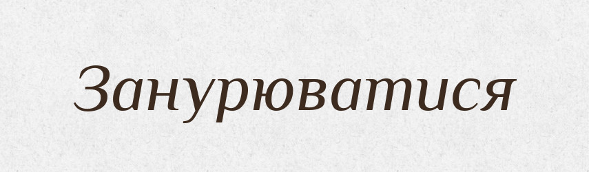 Занурюватися — Фразеологічний словник української мови
