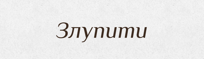 Злупити — Фразеологічний словник української мови