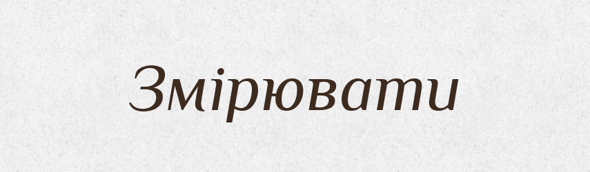 Змірювати — Фразеологічний словник української мови