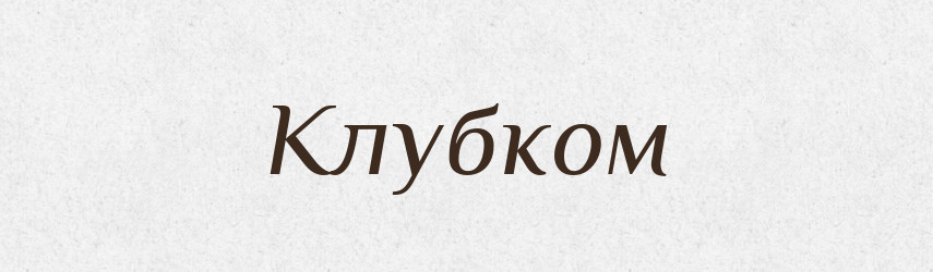 Клубком — Фразеологічний словник української мови