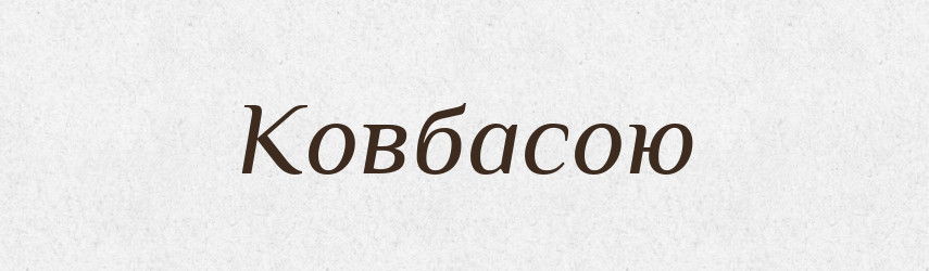 Ковбасою — Фразеологічний словник української мови