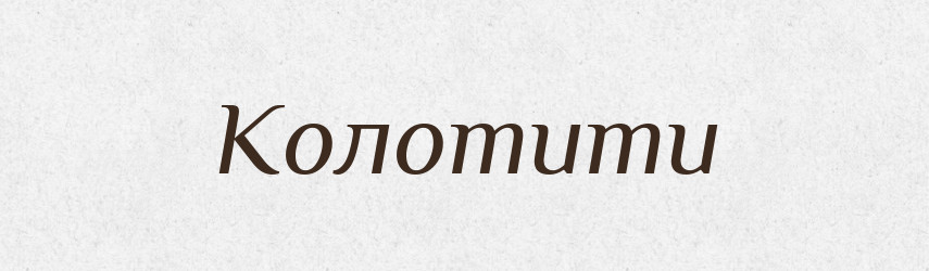 Колотити — Фразеологічний словник української мови