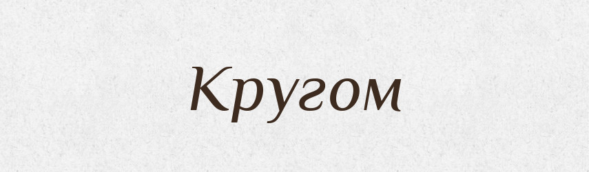 Кругом — Фразеологічний словник української мови