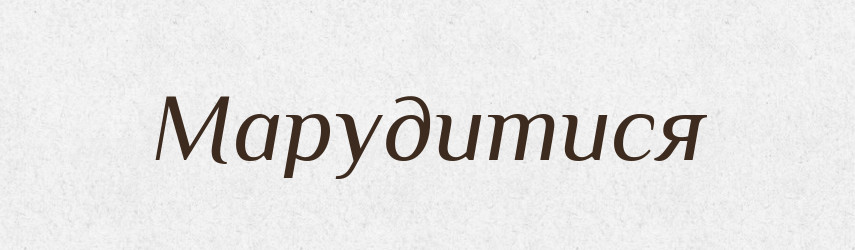 Марудитися — Фразеологічний словник української мови