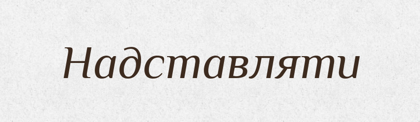 Надставляти — Фразеологічний словник української мови
