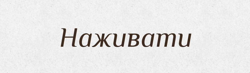Наживати — Фразеологічний словник української мови