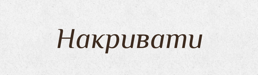 Накривати — Фразеологічний словник української мови