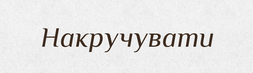 Накручувати — Фразеологічний словник української мови