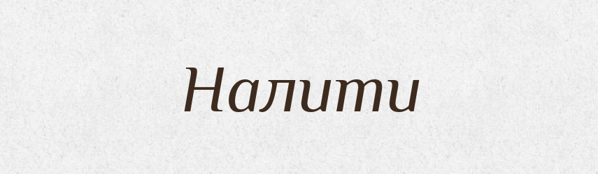 Налити — Фразеологічний словник української мови