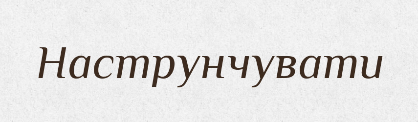 Наструнчувати — Фразеологічний словник української мови