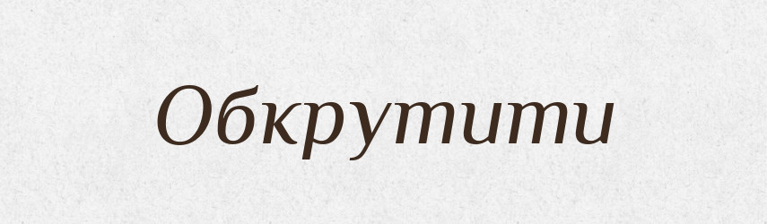 Обкрутити — Фразеологічний словник української мови