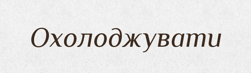 Охолоджувати — Фразеологічний словник української мови