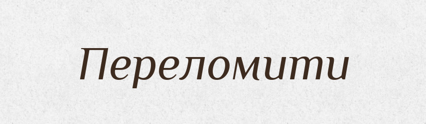 Переломити — Фразеологічний словник української мови