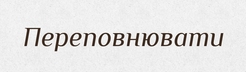 Переповнювати — Фразеологічний словник української мови