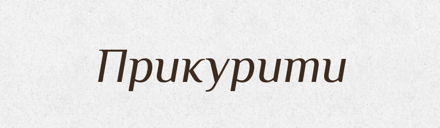 Прикурити — Фразеологічний словник української мови