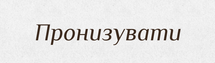 Пронизувати — Фразеологічний словник української мови