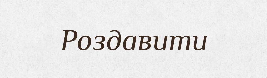 Роздавити — Фразеологічний словник української мови