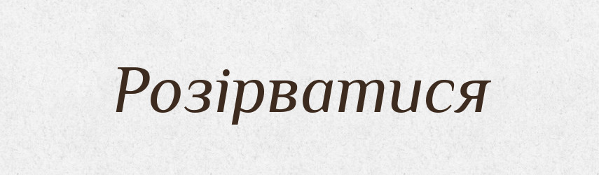 Розірватися — Фразеологічний словник української мови