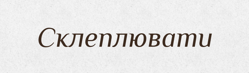 Склеплювати — Фразеологічний словник української мови
