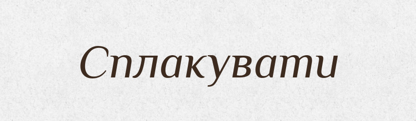 Сплакувати — Фразеологічний словник української мови