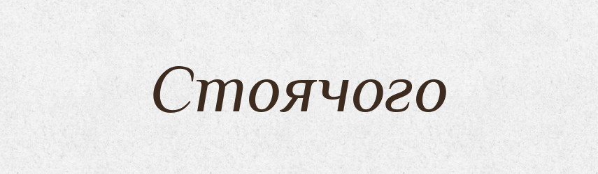 Стоячого — Фразеологічний словник української мови