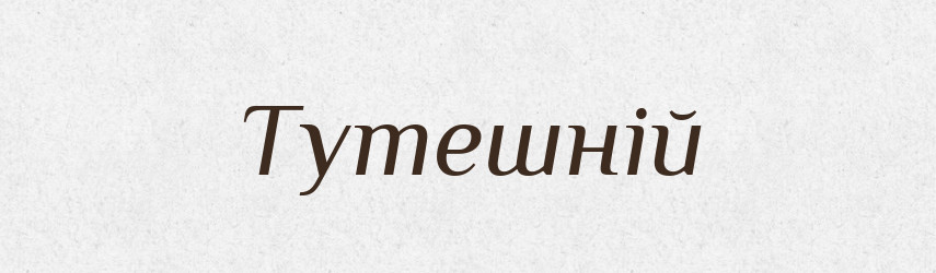 Тутешній — Фразеологічний словник української мови